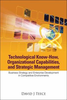 Hardcover Technological Know-How, Organizational Capabilities, and Strategic Management: Business Strategy and Enterprise Development in Competitive Environment Book