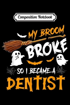 Composition Notebook: My Broom Broke So I Became Dentist Halloween Costume  Journal/Notebook Blank Lined Ruled 6x9 100 Pages