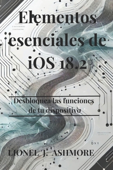 Elementos esenciales de iOS 18.2: Desbloquea las funciones de tu dispositivo (Italian Edition)
