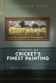 Hardcover The Stories of Cricket's Finest Painting: Kent V Lancashire 1906 Book