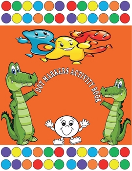 Dot Markers Activity Book: Shapes, Numbers and Letter Do A Dot Coloring Book, Dot Markers, Activities, Art Paint Daubers For Toddlers, Preschoolers, ... Girls, Boys, Kids Ages 2-4, 3-5, 58 Pages.