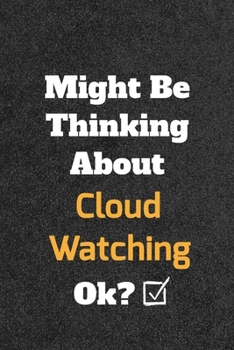 Might Be Thinking About Cloud Watching ok? Funny /Lined Notebook/Journal Great Office School Writing Note Taking: Lined Notebook/ Journal 120 pages , Soft Cover , Matte finish