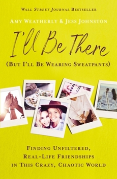 Paperback I'll Be There (But I'll Be Wearing Sweatpants): Finding Unfiltered, Real-Life Friendships in This Crazy, Chaotic World Book