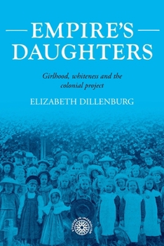 Hardcover Empire's Daughters: Girlhood, Whiteness, and the Colonial Project Book