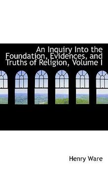 Paperback An Inquiry Into the Foundation, Evidences, and Truths of Religion, Volume I Book