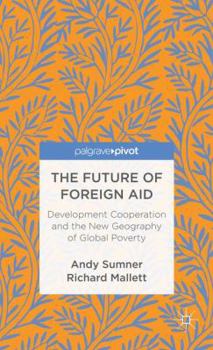 Hardcover The Future of Foreign Aid: Development Cooperation and the New Geography of Global Poverty Book