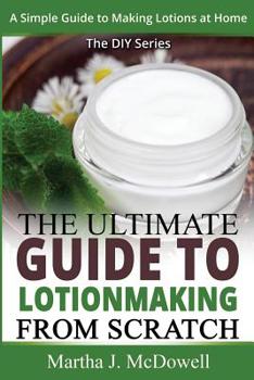 Paperback The Ultimate Guide To Lotion Making From Scratch: A Simple Guide To Making Soap At Home (The DIY Series) Book