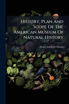 History, Plan And Scope Of The American Museum Of Natural History...