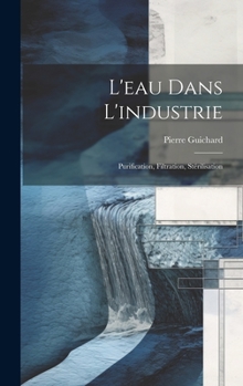 Hardcover L'eau Dans L'industrie: Purification, Filtration, Stérilisation [French] Book