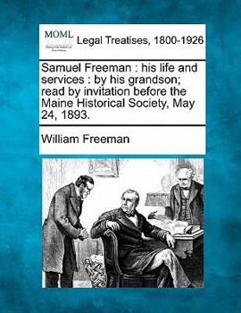 Paperback Samuel Freeman: His Life and Services: By His Grandson; Read by Invitation Before the Maine Historical Society, May 24, 1893. Book