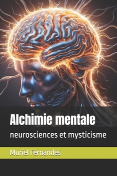 Alchimie mentale: neurosciences et mysticisme (French Edition)
