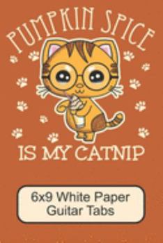 Paperback Pumpkin Spice Is My Catnip/ 6x9 White Paper Guitar Tabs: Cute, Adorable Kawaii Kitten/ The Perfect Notebook For Writing Down Your Guitar Notes/ 110 Pa Book