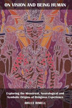 Paperback On Vision and Being Human: Exploring the Menstrual, Neurological and Symbolic Origins of Religious Experience Book