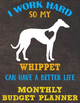 Monthly Budget Planner: Monthly Weekly Daily Budget Planner (Undated - Start Any Time) Bill Tracker Budget Tracker Financial Planner for Whippet Dog Puppy Owners and Lovers