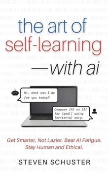 Paperback The Art of Self-Learning-with AI: Get Smarter, Not Lazier. Beat AI Fatigue. Stay Human and Ethical. Book