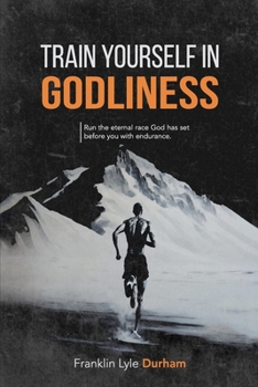 Paperback Train Yourself in Godliness: Run the eternal race God has set before you with endurance Book