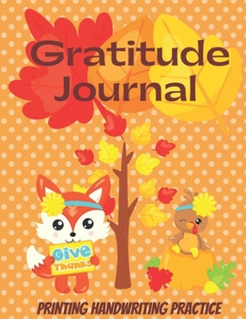 Paperback Printing Handwriting Practice Gratitude Journal: Practice Your Printing Penmanship and Create a Gratitude Habit for Kids in First Second Third Grade a Book