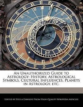 Paperback An Unauthorized Guide to Astrology: History, Astrological Symbols, Cultural Influences, Planets in Astrology, Etc. Book