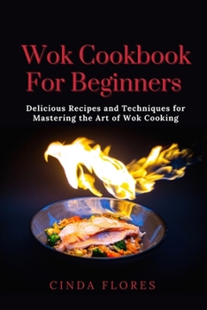 Paperback Wok Cookbook For Beginners: Delicious Recipes and Techniques for Mastering the Art of Wok Cooking Book