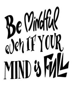 Be Mindful Even If Your Mind Is Full: 6x9 College Ruled Line Paper 150 Pages