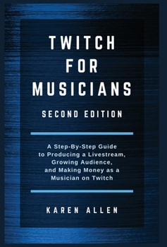 Hardcover Twitch for Musicians: A Step-by-Step Guide to Producing a Livestream, Growing Audience, and Making Money as a Musician on Twitch Book