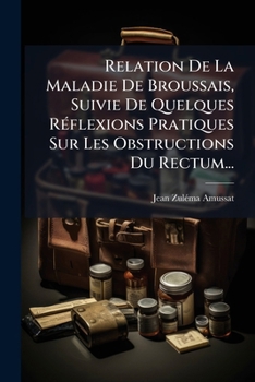 Paperback Relation De La Maladie De Broussais, Suivie De Quelques Réflexions Pratiques Sur Les Obstructions Du Rectum... [French] Book