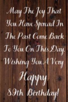 Paperback May The Joy That You Have Spread In The Past Come Back To You On This Day. Wishing You A Very Happy 89th Birthday!: May The Joy That You Have 89th Bir Book