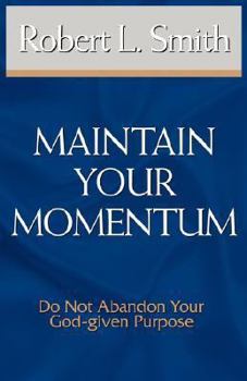 Paperback Maintain Your Momentum: Do Not Abandon Your God-Given Purpose Book