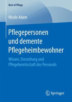 Pflegepersonen Und Demente Pflegeheimbewohner: Wissen, Einstellung Und Pflegebereitschaft Des Personals