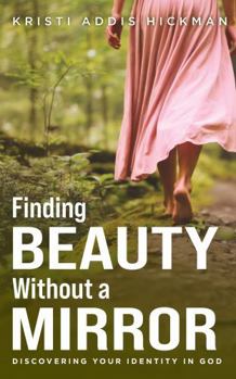 Paperback Finding Beauty Without a Mirror: Discovering Your Identity in God Book