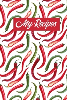 My Recipes: Pretty Chillies Blank Recipe Cookbook Journal To Write Your Collection of Family Favourite Recipes