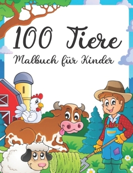 100 Tiere Malbuch f�r Kinder: Die 100 besten entspannenden Malfarben f�r Kleinkinder & Kinder S��, Tier, Hund, Katze, Elefant, Kaninchen, Eulen, B�ren und mehr!
