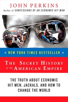 Paperback The Secret History of the American Empire: The Truth about Economic Hit Men, Jackals, and How to Change the World Book