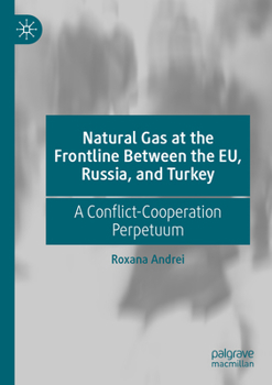 Paperback Natural Gas at the Frontline Between the Eu, Russia, and Turkey: A Conflict-Cooperation Perpetuum Book