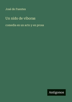 Un nido de víboras: comedia en un acto y en prosa (Spanish Edition)