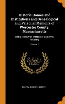 Hardcover Historic Homes and Institutions and Genealogical and Personal Memoirs of Worcester County, Massachusetts: With a History of Worcester Society of Antiq Book