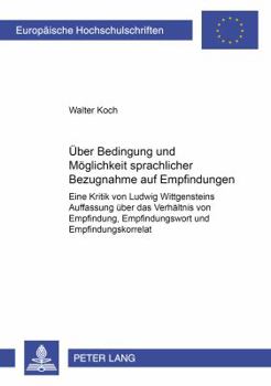 Ueber Bedingung Und Moeglichkeit Sprachlicher Bezugnahme Auf Empfindungen: Eine Kritik Von Ludwig Wittgensteins Auffassung Ueber Das Verhaeltnis Von E