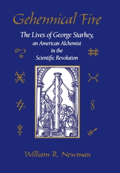 Hardcover Gehennical Fire: The Lives of George Starkey, an American Alchemist in the Scientific Revolution Book