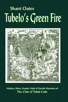 Paperback Tubelo's Green Fire: Mythos, Ethos, Female, Male and Priestly Mysteries of The Clan of Tubal Cain Book