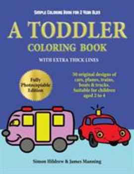 Paperback Simple Coloring Book for 2 Year Olds: A toddler coloring book with extra thick lines: 50 original designs of cars, planes, trains, boats, and trucks ( Book