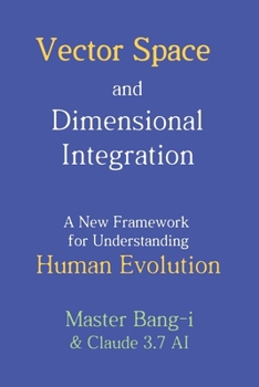 Paperback Vector Space and Dimensional Integration: A New Framework for Understanding Human Evolution Book