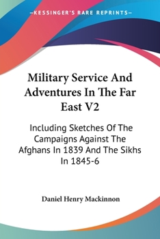 Paperback Military Service And Adventures In The Far East V2: Including Sketches Of The Campaigns Against The Afghans In 1839 And The Sikhs In 1845-6 Book