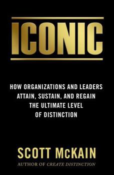 Hardcover Iconic: How Organizations and Leaders Attain, Sustain, and Regain the Highest Level of Distinction Book