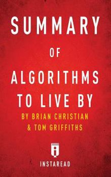 Summary of Algorithms to Live by: By Brian Christian and Tom Griffiths - Includes Analysis