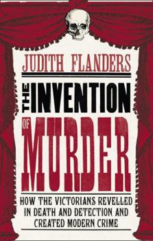 Hardcover The Invention of Murder: How the Victorians Revelled in Death and Detection and Created Modern Crime Book