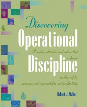 Paperback Discovering Operational Discipline: Principles, Attitudes, and Values That Enhance Quality, Safety, Environmental Responsibility, and Profitability Book