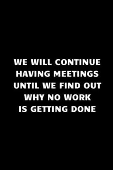 Paperback we will continue having meetings until we find out why no work is getting done: Funny Notebook for the Office Book