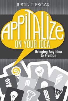 Paperback Appitalize on your Idea: Bringing Any Idea to Fruition Book