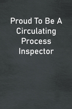 Paperback Proud To Be A Circulating Process Inspector: Lined Notebook For Men, Women And Co Workers Book