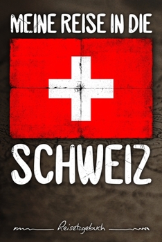 Meine Reise in Die Schweiz Reisetagebuch : Tagebuch Ca DIN A5 Wei? Liniert ?ber 100 Seiten I Bern I Flagge I Europa I Urlaubstagebuch